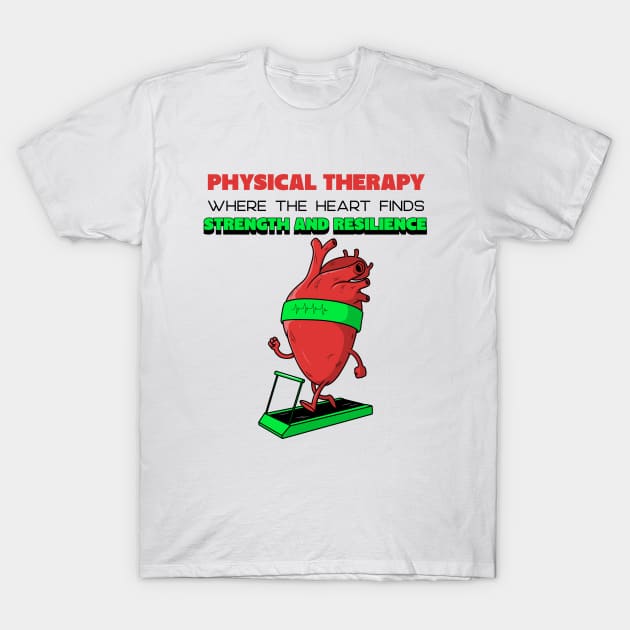 Physical Therapy: where the heart finds strength and resilience T-Shirt by Designs by Eliane